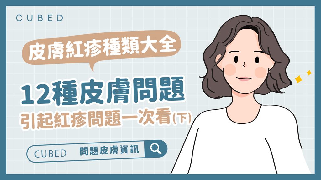 皮膚紅疹種類大全，12種皮膚問題引起紅疹問題一次看(下)